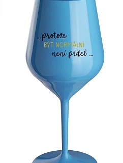 ...KEĎŽE BYŤ NORMÁLNY NIE JE PRELOMOVÉ... - modrý nerozbitný pohár na víno 470 ml