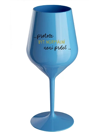 ...KEĎŽE BYŤ NORMÁLNY NIE JE PRELOMOVÉ... - modrý nerozbitný pohár na víno 470 ml