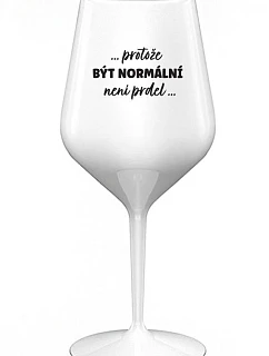...KEĎŽE BYŤ NORMÁLNY NIE JE PRELOMOVÉ... - biely nerozbitný pohár na víno 470 ml