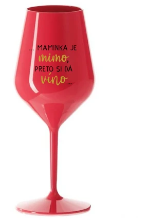 ...MAMINKA JE MIMO, PRETO SI DÁ VÍNO...  - červený nerozbitný pohár na víno 470 ml