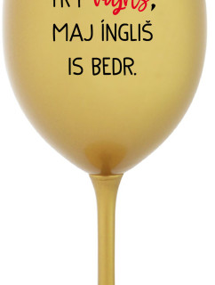 VEN AJ HEF TRÝ VAJNS, MAJ ÍNGLIŠ IS BEDR. - zlatá sklenice na víno 350 ml
