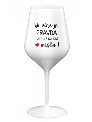 VO VÍNE JE PRAVDA...ALE AŽ NA DNE, MRŠKA! - biely nerozbitný pohár na víno 470 ml