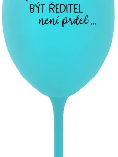 ...PROTOŽE BÝT ŘEDITEL NENÍ PRDEL... - tyrkysová sklenice na víno 350 ml