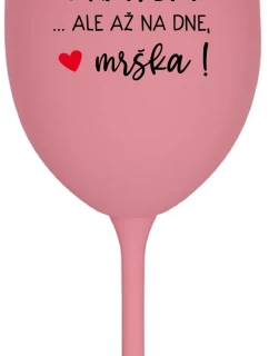 VO VÍNE JE PRAVDA...ALE AŽ NA DNE, MRŠKA! - ružový pohár na víno 350 ml
