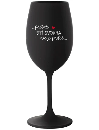 ...PRETOŽE BYŤ SVOKRA NIE JE PRDEL... - čierny pohár na víno 350 ml