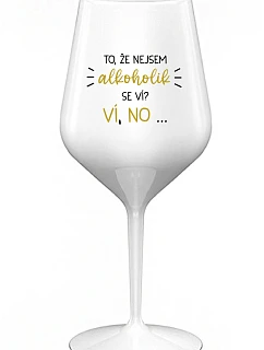 VIETE, ŽE NIE SOM ALKOHOLIK? VIETE, ŽE NIE... - biely nerozbitný pohár na víno 470 ml