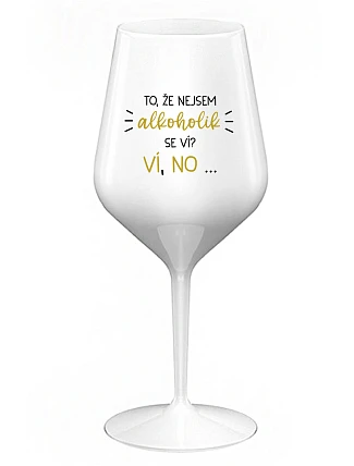 VIETE, ŽE NIE SOM ALKOHOLIK? VIETE, ŽE NIE... - biely nerozbitný pohár na víno 470 ml