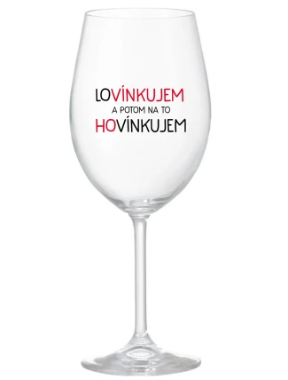 LOVÍNKUJEM A POTOM NA TO HOVÍNKUJEM - priehľadný pohár na víno 350 ml