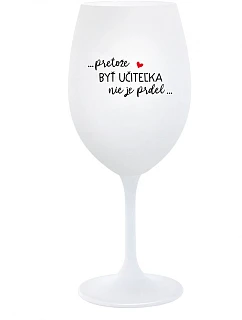 ...KEĎŽE BYŤ UČITEĽOM NIE JE PRÁCA... - pohár na biele víno 350 ml