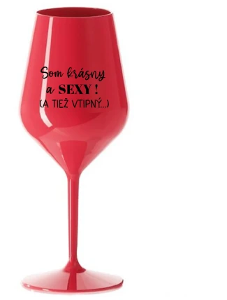 SOM KRÁSNY A SEXY! (A TIEŽ VTIPNÝ...) - červený nerozbitný pohár na víno 470 ml SOM KRÁSNY A SEXY! (A TIEŽ VTIPNÝ...) - červený nerozbitný pohár na víno 470 ml