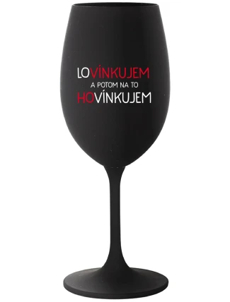 LOVÍNKUJEM A POTOM NA TO HOVÍNKUJEM - čierny pohár na víno 350 ml