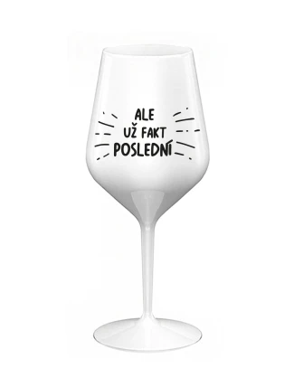 ALE UŽ FAKT POSLEDNÍ - bílá nerozbitná sklenice na víno 470 ml