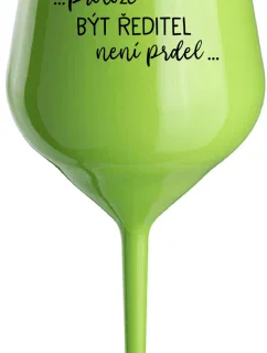 ...PROTOŽE BÝT ŘEDITEL NENÍ PRDEL... - zelená nerozbitná sklenice na víno 470 ml