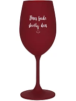 TODAY WILL BE A GREAT DAY - burgundský pohár na víno 350 ml