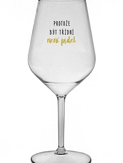 BECAUSE BEING CLASSY IS NOT A PRELIMINARY - číry nerozbitný pohár na víno 470 ml