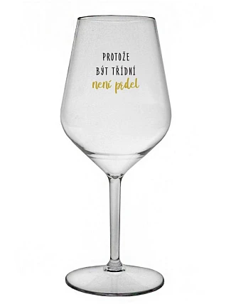 BECAUSE BEING CLASSY IS NOT A PRELIMINARY - číry nerozbitný pohár na víno 470 ml