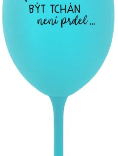 ...PROTOŽE BÝT TCHÁN NENÍ PRDEL... - tyrkysová sklenice na víno 350 ml