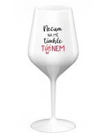 NEČUM NA MĚ TÍMHLE TÓÓNEM - bílá nerozbitná sklenice na víno 470 ml