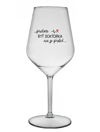 ...PRETOŽE BYŤ DOKTORKA NIE JE PRDEL... - priehľadný nerozbitný pohár na víno 470 ml