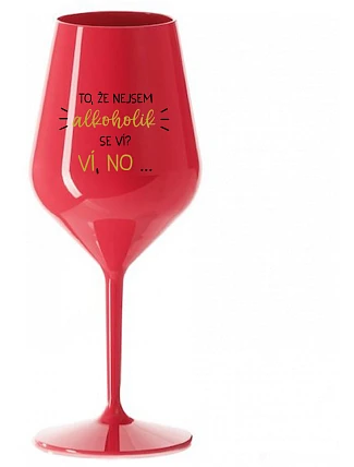 VIETE, ŽE NIE SOM ALKOHOLIK? VIETE, ŽE NIE... - červený nerozbitný pohár na víno 470 ml