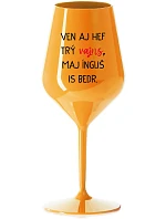 VEN AJ HEF TRÝ VAJNS, MAJ ÍNGLIŠ IS BEDR. - oranžový nerozbitný pohár na víno 470 ml