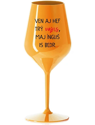VEN AJ HEF TRÝ VAJNS, MAJ ÍNGLIŠ IS BEDR. - oranžový nerozbitný pohár na víno 470 ml
