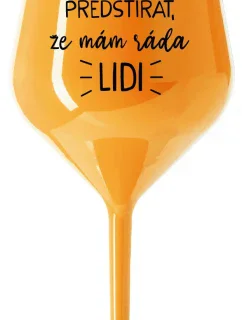 UŽ MĚ NEBAVÍ PŘEDSTÍRAT, ŽE MÁM RÁDA LIDI - oranžová nerozbitná sklenice na víno 470 ml
