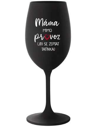 MÁMA MIMO PROVOZ (JDI SE ZEPTAT TATÍNKA) - černá sklenice na víno 350 ml