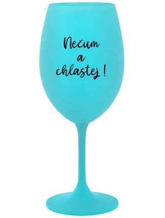 NEČUM A CHLASTEJ! - tyrkysová sklenice na víno 350 ml