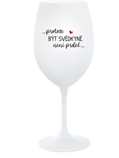 ...PROTOŽE BÝT SVĚDKYNĚ NENÍ PRDEL... - bílá  sklenice na víno 350 ml