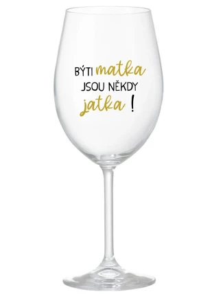 BÝTI MATKA JSOU NĚKDY JATKA! - priehľadný pohár na víno 350 ml