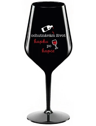 OCHUTNÁVÁM ŽIVOT KAPKU PO KAPCE - černá nerozbitná sklenice na víno 470 ml OCHUTNÁVÁM ŽIVOT KAPKU PO KAPCE - černá nerozbitná sklenice na víno 470 ml