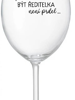 ...Pretože byť riaditeľom nie je PRELIMINÁRNE... - číry pohár na víno 350 ml