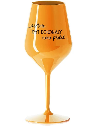 ...KEĎŽE BYŤ DOKONALÝ NIE JE PRDEL... - oranžový nerozbitný pohár na víno 470 ml