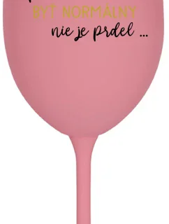 ...PRETOŽE BYŤ NORMÁLNY NIE JE PRDEL... - ružový pohár na víno 350 ml
