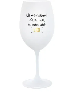 UŽ MĚ NEBAVÍ PŘEDSTÍRAT, ŽE MÁM RÁD LIDI - bílá  sklenice na víno 350 ml