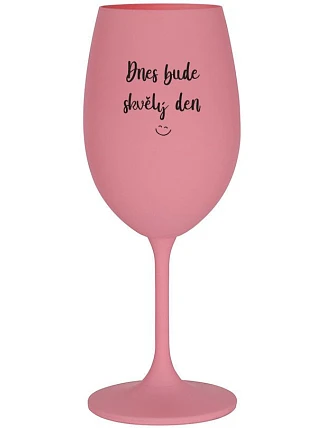TODAY WILL BE A GREAT DAY - ružový pohár na víno 350 ml
