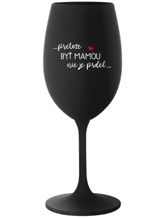...PRETOŽE BYŤ MAMOU NIE JE PRDEL... - čierny pohár na víno 350 ml