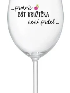...PROTOŽE BÝT DRUŽIČKA NENÍ PRDEL... - čirá sklenice na víno 350 ml