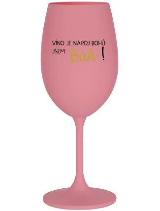 VÍNO JE NÁPOJ BOHŮ. JSEM BŮH! - růžová sklenice na víno 350 ml