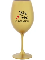 DÍKY TOBĚ JE SVĚT HEZČÍ! - zlatá sklenice na víno 350 ml