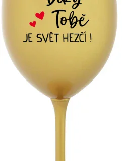 DÍKY TOBĚ JE SVĚT HEZČÍ! - zlatá sklenice na víno 350 ml