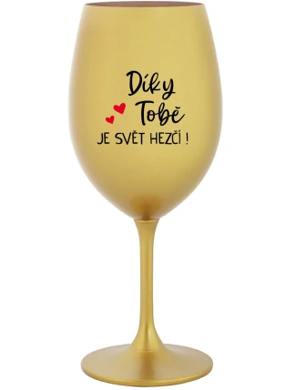 DÍKY TOBĚ JE SVĚT HEZČÍ! - zlatá sklenice na víno 350 ml