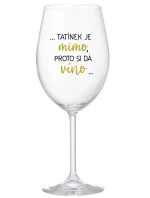 ...TATÍNEK JE MIMO, PROTO SI DÁ VÍNO... - čirá sklenice na víno 350 ml