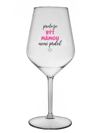 PROTOŽE BÝT MÁMOU NENÍ PRDEL - čirá nerozbitná sklenice na víno 470 ml