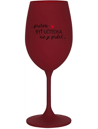 ...KEĎŽE BYŤ UČITEĽOM NIE JE PRÁCA... - vínový pohár na víno 350 ml