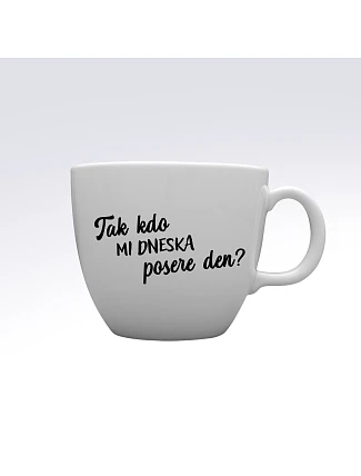 TAK KDO MI DNESKA POSERE DEN? - MEGA XXL keramický hrnek 1000 ml