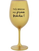 TVŮJ BRÁCHA MÁ PRIMA BRÁCHU! - zlatá sklenice na víno 350 ml