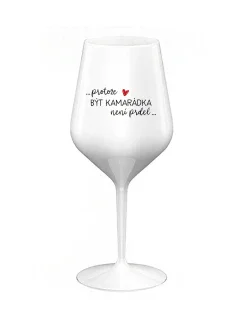 PROTOŽE BÝT KAMARÁDKA NENÍ PRDEL - bílá nerozbitná sklenice na víno 470 ml