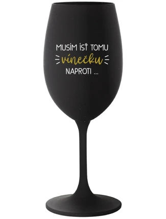 MUSÍM ÍSŤ TOMU VÍNEČKU NAPROTI... - čierny pohár na víno 350 ml